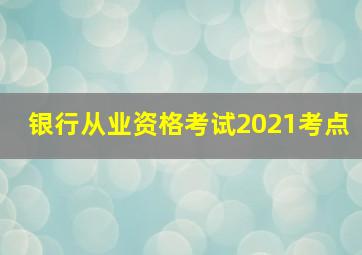 银行从业资格考试2021考点