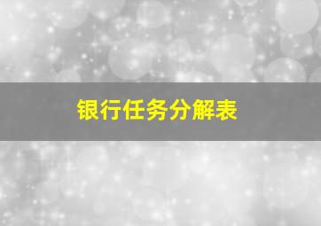 银行任务分解表