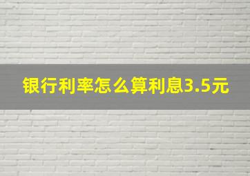 银行利率怎么算利息3.5元