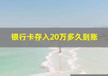 银行卡存入20万多久到账