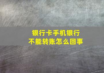 银行卡手机银行不能转账怎么回事