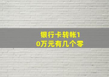 银行卡转帐10万元有几个零