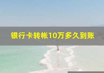 银行卡转帐10万多久到账