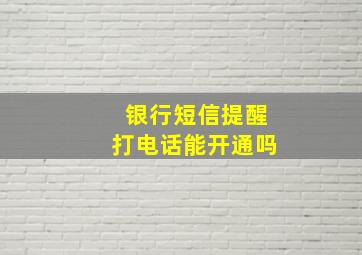 银行短信提醒打电话能开通吗