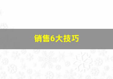 销售6大技巧