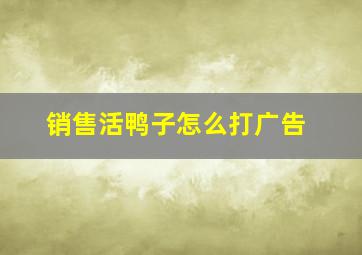 销售活鸭子怎么打广告