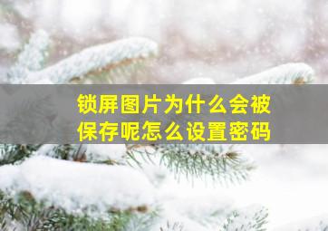 锁屏图片为什么会被保存呢怎么设置密码