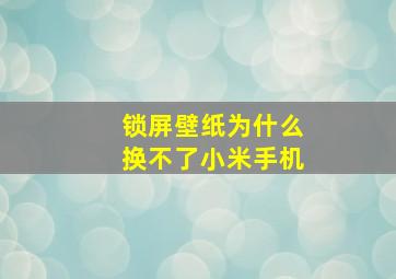 锁屏壁纸为什么换不了小米手机