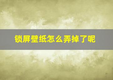 锁屏壁纸怎么弄掉了呢