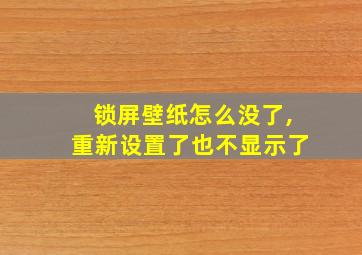 锁屏壁纸怎么没了,重新设置了也不显示了