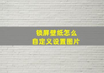 锁屏壁纸怎么自定义设置图片