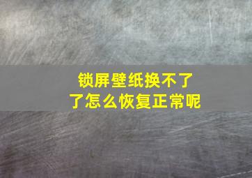 锁屏壁纸换不了了怎么恢复正常呢