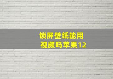 锁屏壁纸能用视频吗苹果12