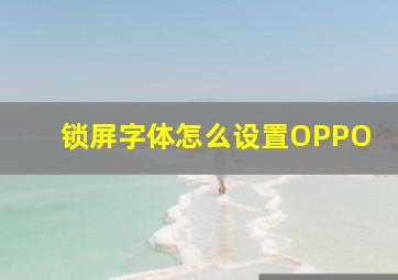 锁屏字体怎么设置OPPO