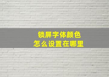 锁屏字体颜色怎么设置在哪里