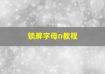 锁屏字母n教程