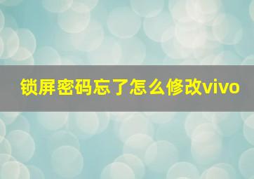 锁屏密码忘了怎么修改vivo