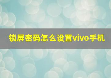 锁屏密码怎么设置vivo手机