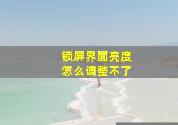 锁屏界面亮度怎么调整不了