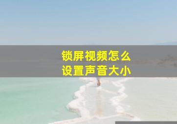 锁屏视频怎么设置声音大小