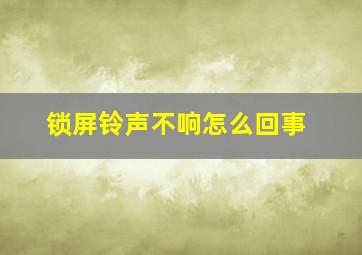 锁屏铃声不响怎么回事