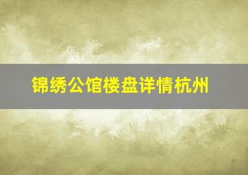 锦绣公馆楼盘详情杭州