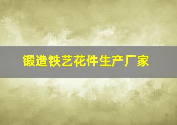 锻造铁艺花件生产厂家