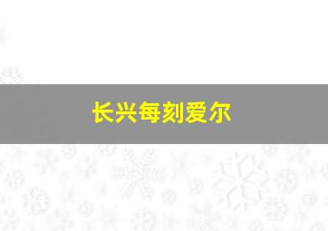 长兴每刻爱尔