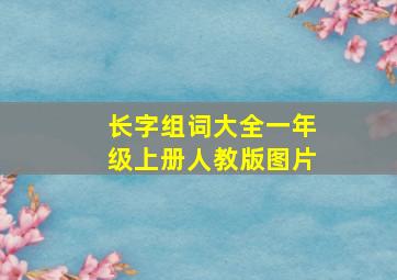 长字组词大全一年级上册人教版图片