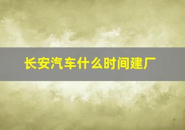 长安汽车什么时间建厂