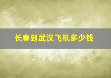 长春到武汉飞机多少钱