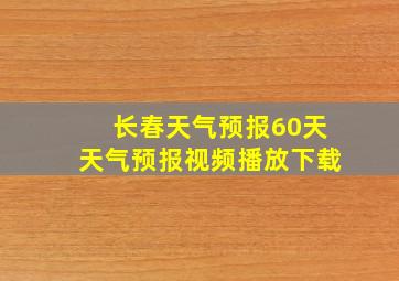 长春天气预报60天天气预报视频播放下载