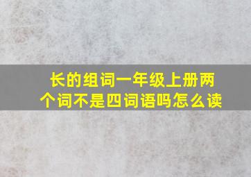 长的组词一年级上册两个词不是四词语吗怎么读