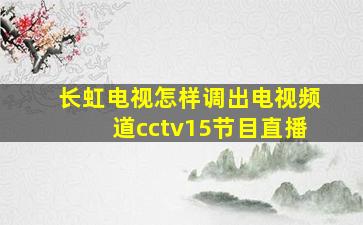 长虹电视怎样调出电视频道cctv15节目直播