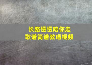 长路慢慢陪你走歌谱简谱教唱视频