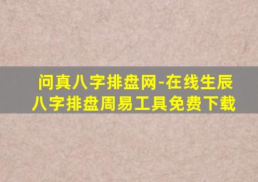 问真八字排盘网-在线生辰八字排盘周易工具免费下载