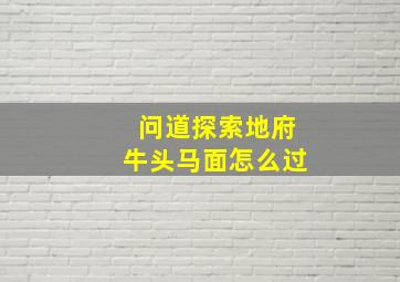 问道探索地府牛头马面怎么过