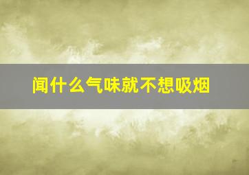 闻什么气味就不想吸烟