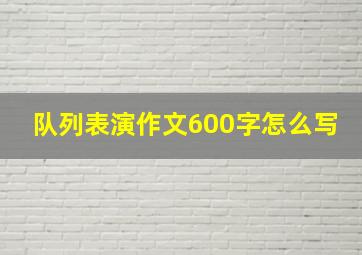 队列表演作文600字怎么写