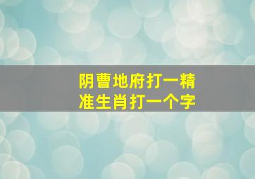 阴曹地府打一精准生肖打一个字