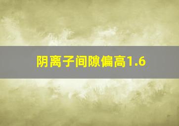 阴离子间隙偏高1.6