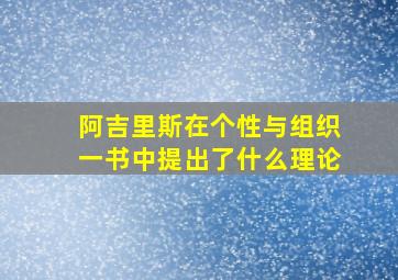 阿吉里斯在个性与组织一书中提出了什么理论