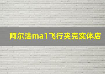 阿尔法ma1飞行夹克实体店