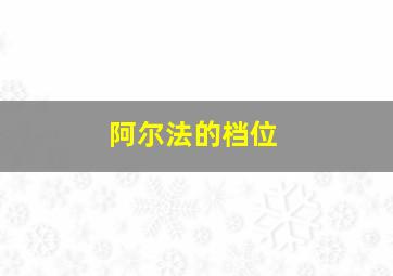 阿尔法的档位