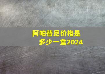 阿帕替尼价格是多少一盒2024