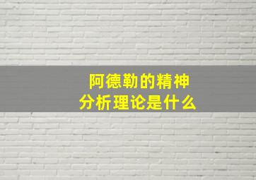 阿德勒的精神分析理论是什么