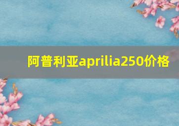 阿普利亚aprilia250价格