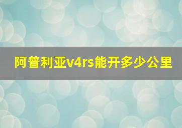 阿普利亚v4rs能开多少公里