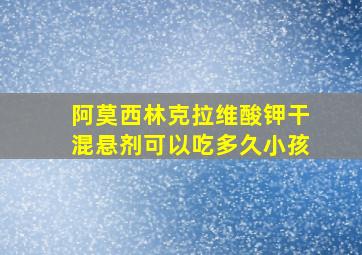 阿莫西林克拉维酸钾干混悬剂可以吃多久小孩