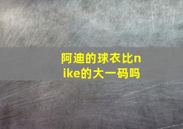 阿迪的球衣比nike的大一码吗